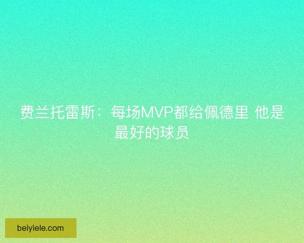 费兰托雷斯：每场MVP都给佩德里 他是最好的球员